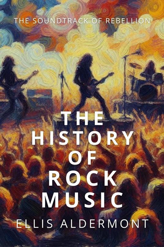 The History of Rock Music: The Soundtrack of Rebellion