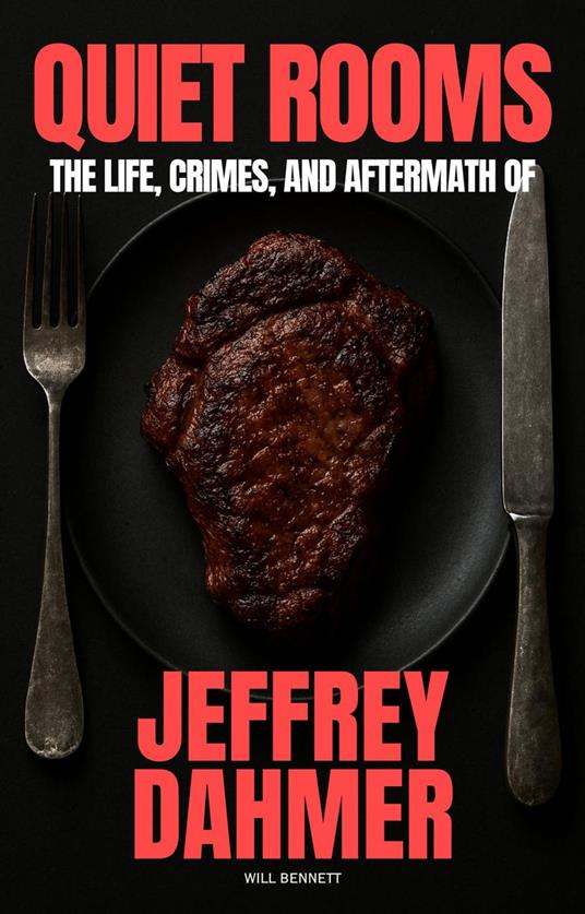 Quiet Rooms: The Life, Crimes, and Aftermath of Jeffrey Dahmer