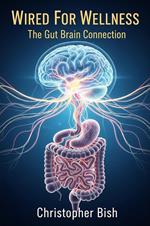Wired For Wellness: The Gut Brain Connection