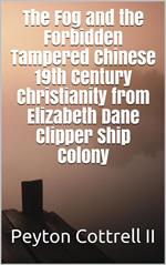 The Fog and the Forbidden Tampered Chinese 19th Century Christianity from Elizabeth Dane Clipper Ship Colony