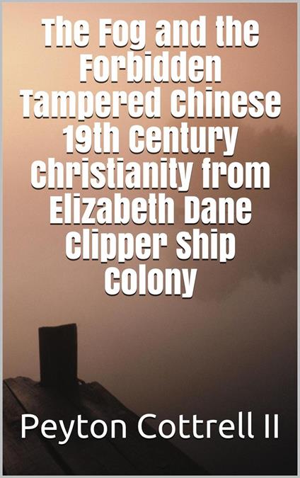 The Fog and the Forbidden Tampered Chinese 19th Century Christianity from Elizabeth Dane Clipper Ship Colony
