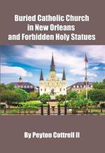 Buried Catholic Church in New Orleans and Forbidden Holy Statues