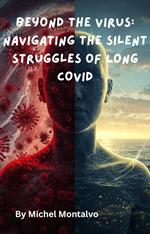 Beyond the Virus: Navigating the Silent Struggles of Long COVID
