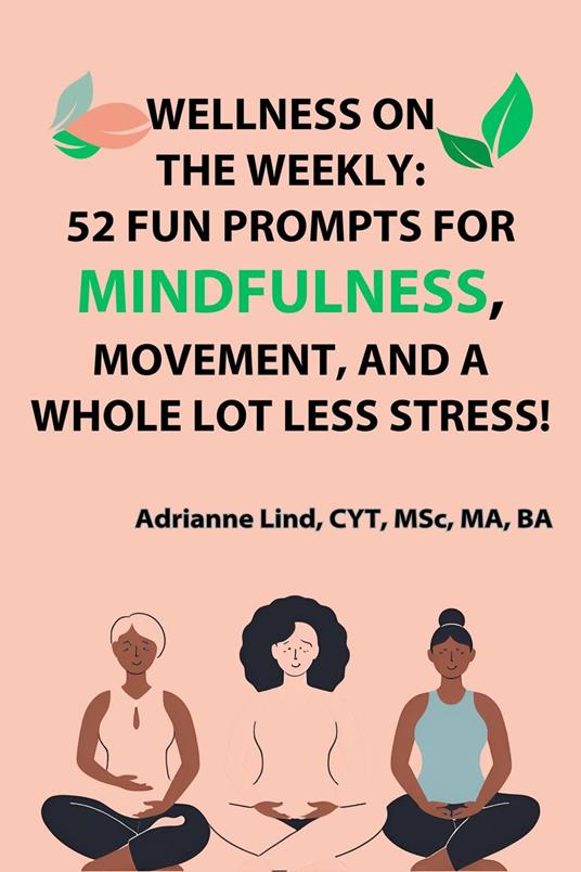 Wellness on the Weekly: 52 Fun Prompts For Mindfulness, Movement, and a Whole Lot Less Stress!