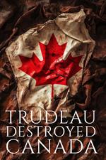 Trudeau Destroyed Canada