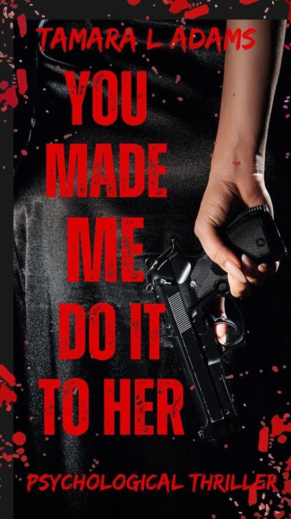 You Made Me Do It To Her: A Psychological Thriller