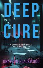 Deep Cure: a Gripping High-Stakes Medical Thriller