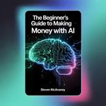 The Beginner’s Guide to Making Money with AI