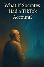 What if Socrates had a Tik Tok Account?