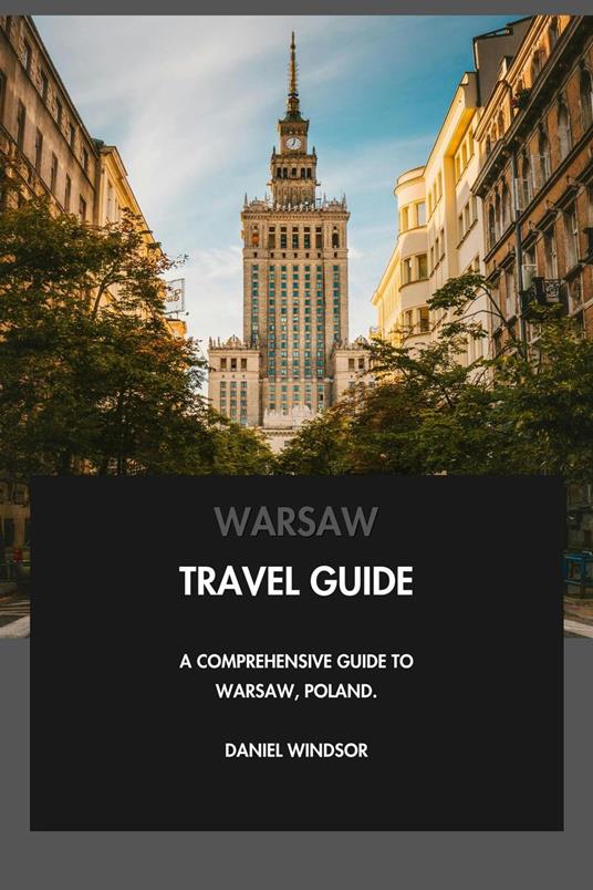Warsaw Travel Guide: A Comprehensive Guide to Warsaw, Poland.