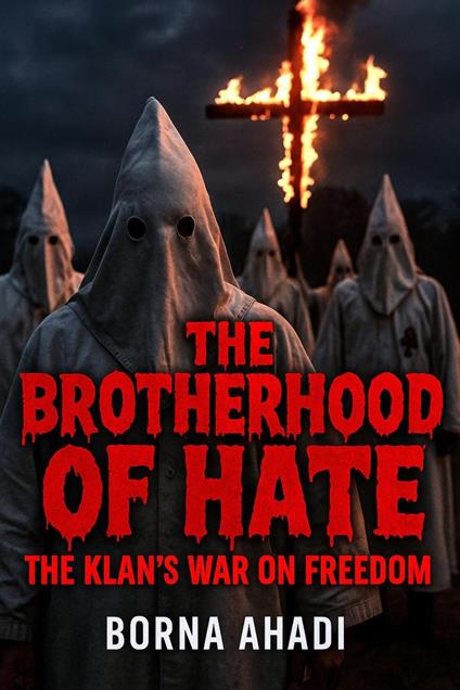 The Brotherhood of Hate: The Klan’s War on Freedom