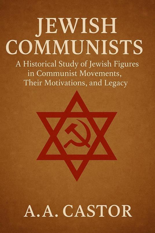 Jewish Communists: A Historical Study of Jewish Figures in Communist Movements, Their Motivations, and Legacy