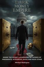 Dark Money Empire: Inside the Secret Laundering Networks of Presidents, Oligarchs, Nazis and Rock Stars