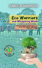 Eco Warriors and Whispering Winds: Twelve Green Adventures to Save the Earth, One Wild Idea at a Time