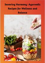 Savoring Harmony: Ayurvedic Recipes for Wellness and Balance