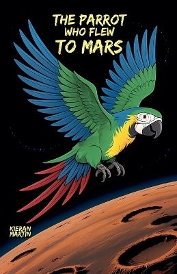 The Parrot Who Flew to Mars - Kieran Martin - cover