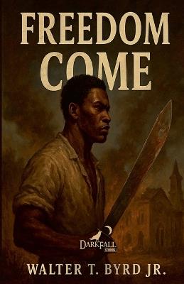 Freedom Come - Walter T Byrd - cover