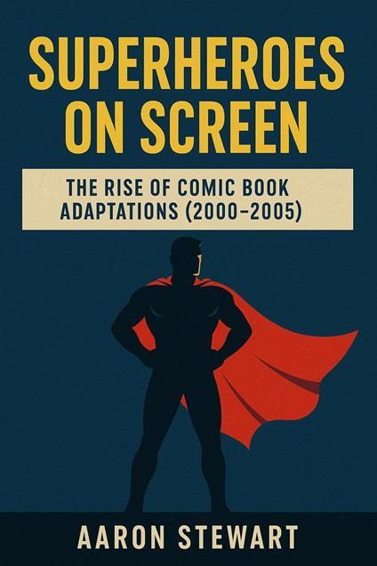 Superheroes on Screen: The Rise of Comic Book Adaptations (2000–2005)