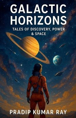Galactic Horizons (Tales of Discovery, Power & Space) - Pradip Kumar Ray - cover