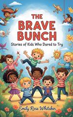 The Brave Bunch: Stories of Kids Who Dared to Try