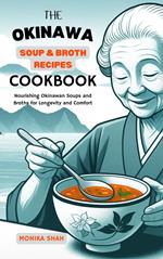 The Okinawa Soup & Broth Recipes Cookbook: Nourishing Okinawan Soups and Broths for Longevity and Comfort