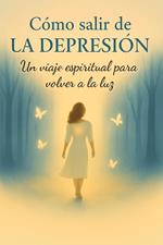 COMO SALIR DE LA DEPRESIÓN, UN VIAJE ESPIRITUAL PARA VOLVER A LA LUZ