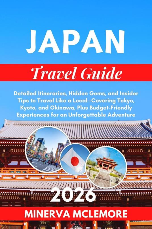 Japan Travel Guide 2026: Detailed Itineraries, Hidden Gems, and Insider Tips to Travel Like a Local — Covering Tokyo, Kyoto, Okinawa, Plus Budget-Friendly Experiences for an Unforgettable Adventure