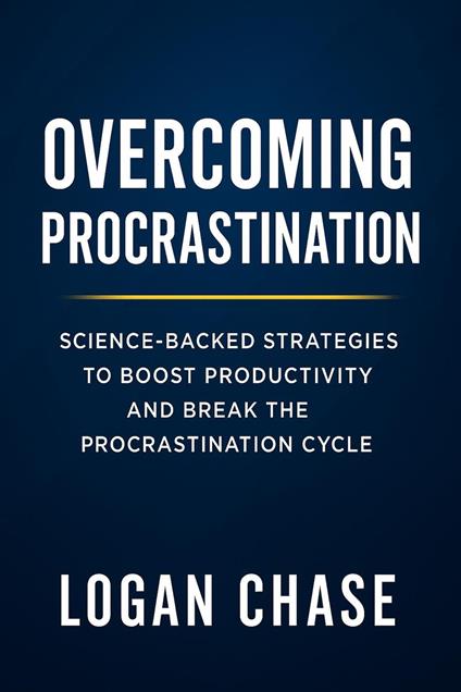 Overcoming Procrastination: Science-Backed Strategies to Boost Productivity and Break the Procrastination Cycle