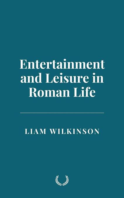 Entertainment and Leisure in Roman Life
