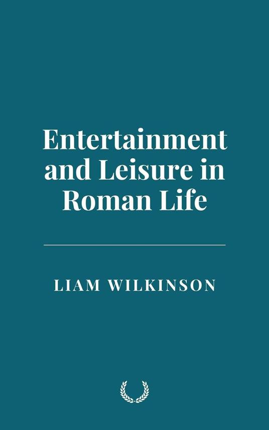 Entertainment and Leisure in Roman Life