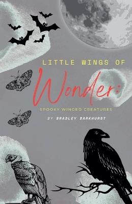 Little Wings of Wonder: Spooky Winged Creatures - Bradley Barkhurst - cover
