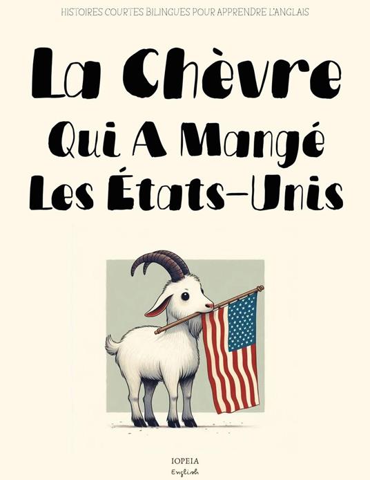 La Chèvre Qui A Mangé les États-Unis: Histoires Courtes Bilingues Pour Apprendre l’Anglais