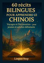 60 récits bilingues pour apprendre le chinois: Voyages et Découvertes – pour jeunes et adultes débutants