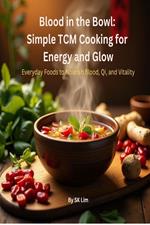 Blood in the Bowl: Simple TCM Cooking for Energy and Glow