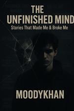 The Unfinished Mind: Stories That Made Me & Broke Me