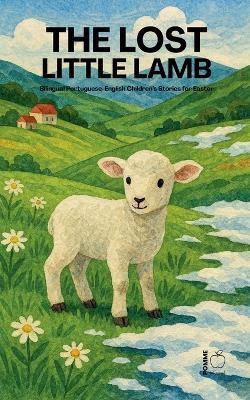 The Lost Little Lamb: Bilingual Portuguese-English Children's Stories for Easter - Pomme Bilingual - cover
