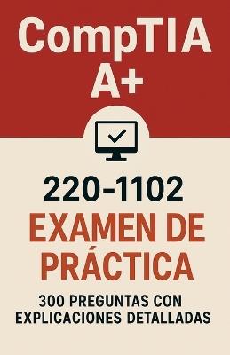Examen de práctica CompTIA A+ 220-1102: 300 preguntas con respuestas y explicaciones detalladas - Taylor Chen - cover