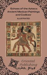 Echoes of the Aztecs Ancient Mexican Paintings and Codices