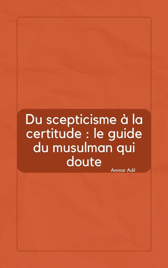 Du scepticisme à la certitude : le guide du musulman qui doute