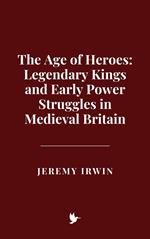 The Age of Heroes: Legendary Kings and Early Power Struggles in Medieval Britain