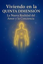 Viviendo en la Quinta Dimensión, La Nueva Realidad del Amor y la Conciencia