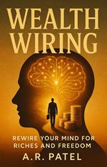 Wealth Wiring: Rewire Your Mind for Riches and Freedom