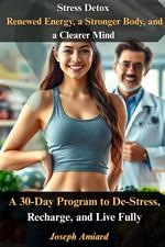 Stress Detox: Renewed Energy, a Stronger Body, and a Clearer Mind