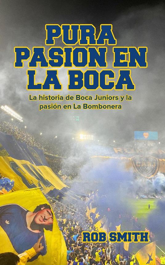 Pura Pasión en La Boca: La historia de Boca Juniors y la pasión en La Bombonera