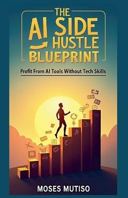 The AI Side Hustle Blueprint - Moses Mutiso - cover