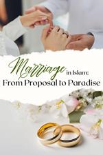 Marriage in Islam: From Proposal to Paradise