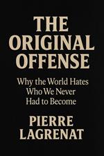 THE ORIGINAL OFFENSE: Why the World Hates Who We Never Had to Become
