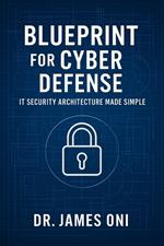 Blueprint for Cyber Defense -IT Security Architecture Made Simple