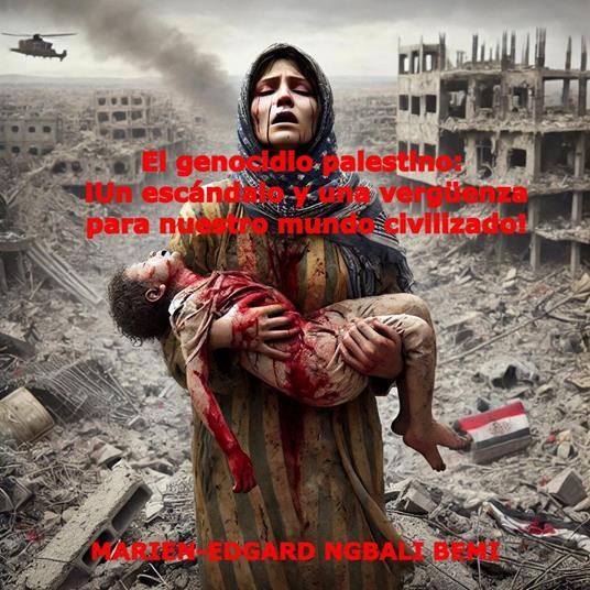 El genocidio palestino: ¡Un escándalo y una vergüenza para nuestro mundo civilizado!