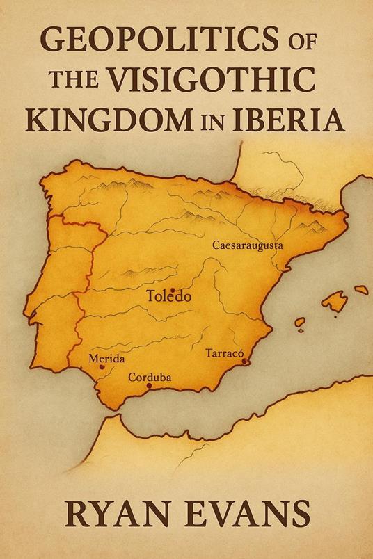 Geopolitics of the Visigothic Kingdom in Iberia